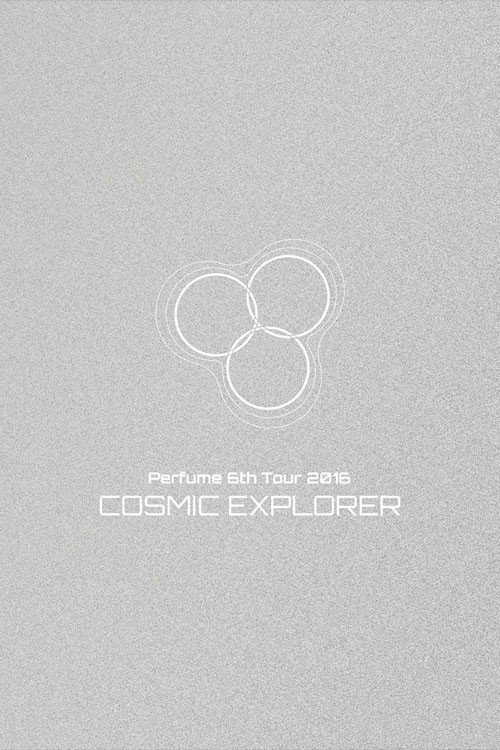 Perfume 6th Tour 2016 'COSMIC EXPLORER' Dome Edition